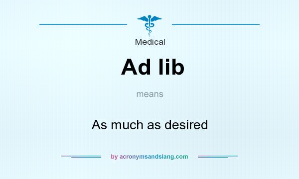 What does Ad lib mean? It stands for As much as desired