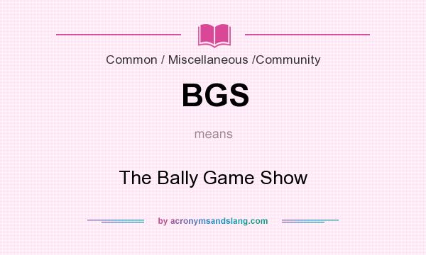 What does BGS mean? It stands for The Bally Game Show