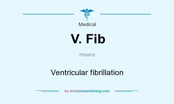 What does V. Fib mean? It stands for Ventricular fibrillation
