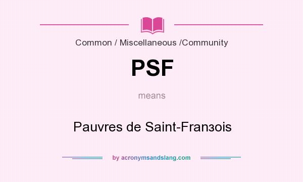 What does PSF mean? It stands for Pauvres de Saint-Franзois