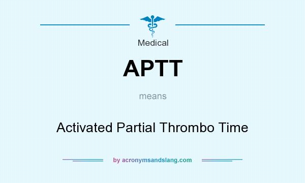 What does APTT mean? It stands for Activated Partial Thrombo Time