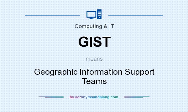What does GIST mean? It stands for Geographic Information Support Teams