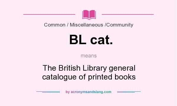 What does BL cat. mean? It stands for The British Library general catalogue of printed books