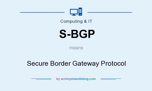 What does S-BGP mean? It stands for Secure Border Gateway Protocol