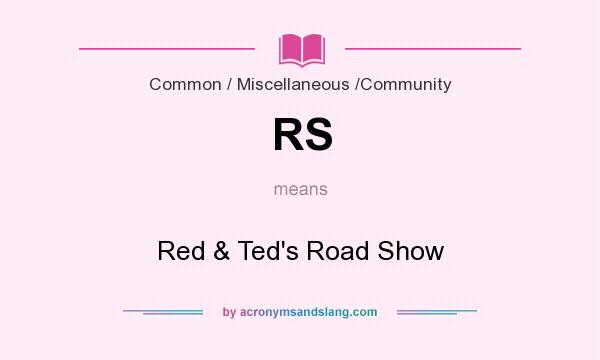What does RS mean? It stands for Red & Ted`s Road Show