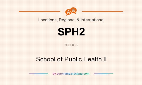 What does SPH2 mean? It stands for School of Public Health II