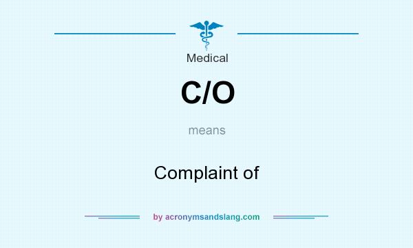 What does C/O mean? It stands for Complaint of