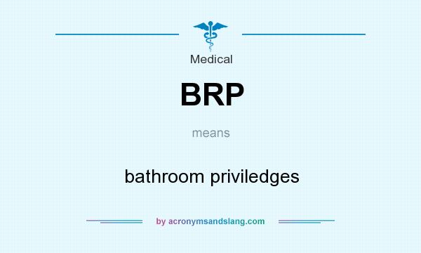 What does BRP mean? It stands for bathroom priviledges