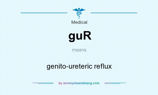 What does guR mean? It stands for genito-ureteric reflux