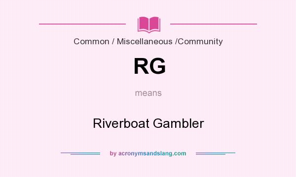 What does RG mean? It stands for Riverboat Gambler