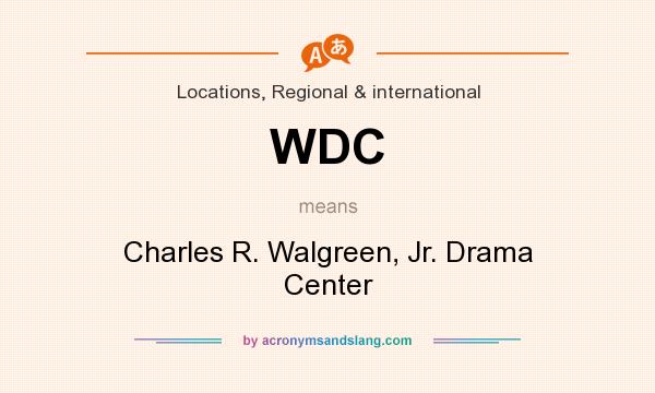 What does WDC mean? It stands for Charles R. Walgreen, Jr. Drama Center