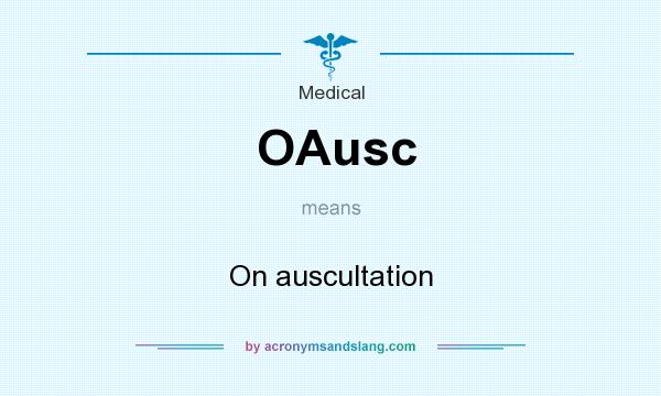 What does OAusc mean? It stands for On auscultation