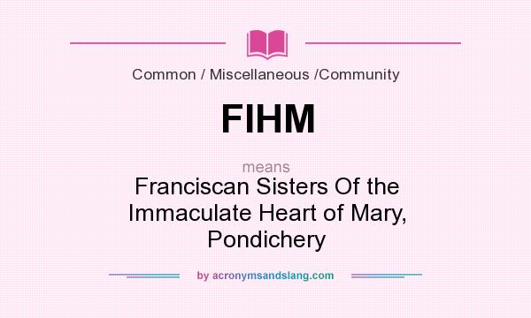 What does FIHM mean? It stands for Franciscan Sisters Of the Immaculate Heart of Mary, Pondichery