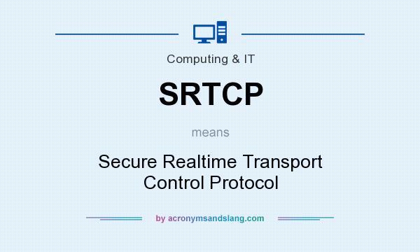 What does SRTCP mean? It stands for Secure Realtime Transport Control Protocol