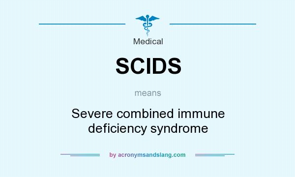 What does SCIDS mean? It stands for Severe combined immune deficiency syndrome