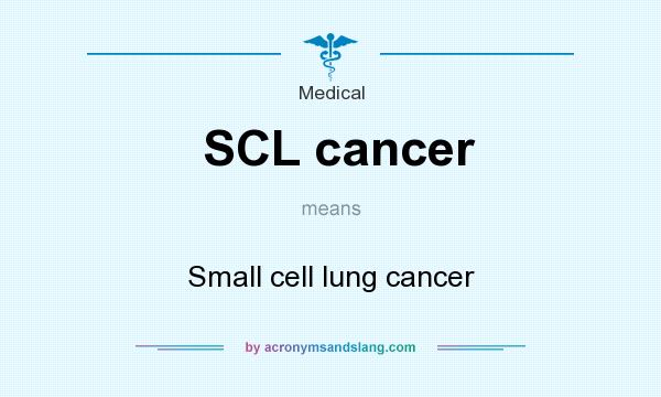 What does SCL cancer mean? It stands for Small cell lung cancer