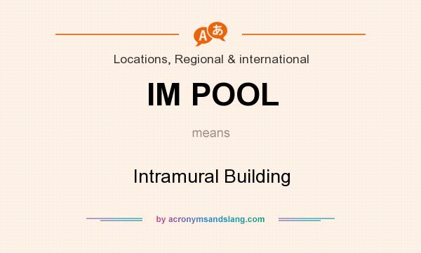 What does IM POOL mean? It stands for Intramural Building