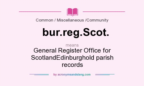 What does bur.reg.Scot. mean? It stands for General Register Office for ScotlandEdinburghold parish records