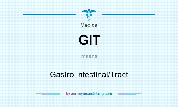 What does GIT mean? It stands for Gastro Intestinal/Tract