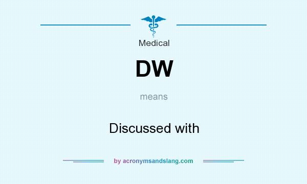 What does DW mean? It stands for Discussed with