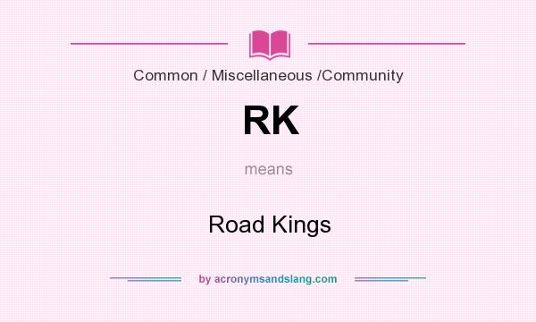 What does RK mean? It stands for Road Kings