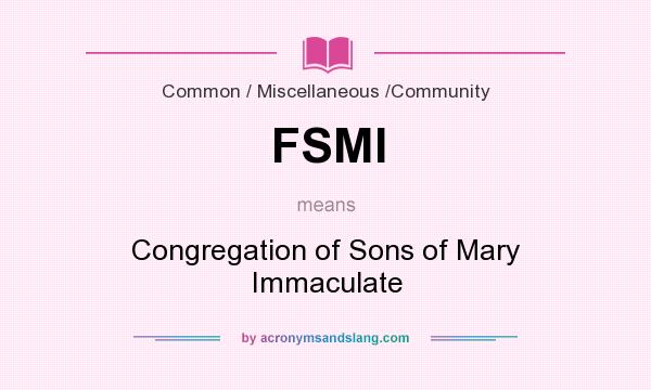 What does FSMI mean? It stands for Congregation of Sons of Mary Immaculate