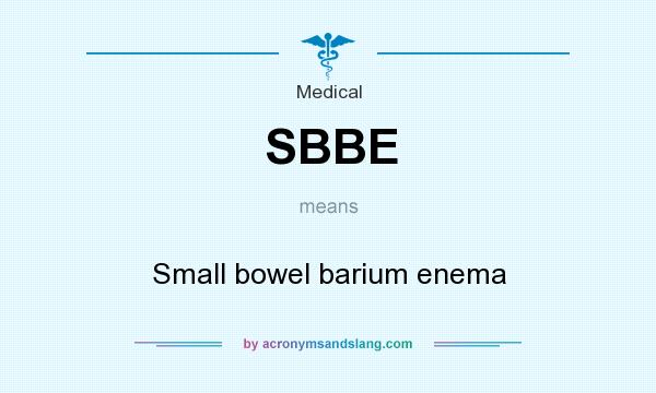 What does SBBE mean? It stands for Small bowel barium enema