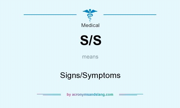 What does S/S mean? It stands for Signs/Symptoms