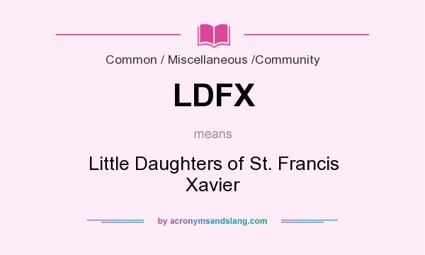 What does LDFX mean? It stands for Little Daughters of St. Francis Xavier