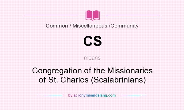 What does CS mean? It stands for Congregation of the Missionaries of St. Charles (Scalabrinians)
