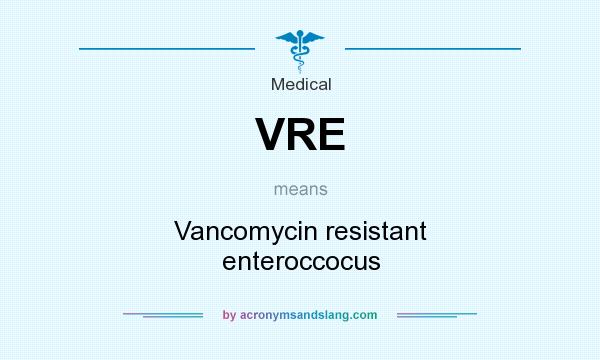 What does VRE mean? It stands for Vancomycin resistant enteroccocus
