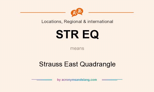 What does STR EQ mean? It stands for Strauss East Quadrangle