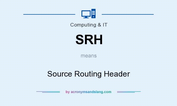 What does SRH mean? It stands for Source Routing Header