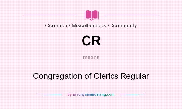 What does CR mean? It stands for Congregation of Clerics Regular