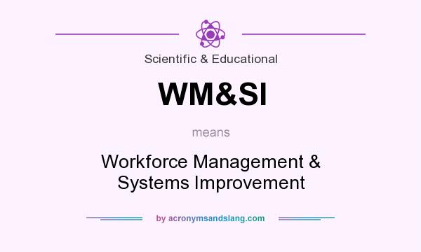 What does WM&SI mean? It stands for Workforce Management & Systems Improvement