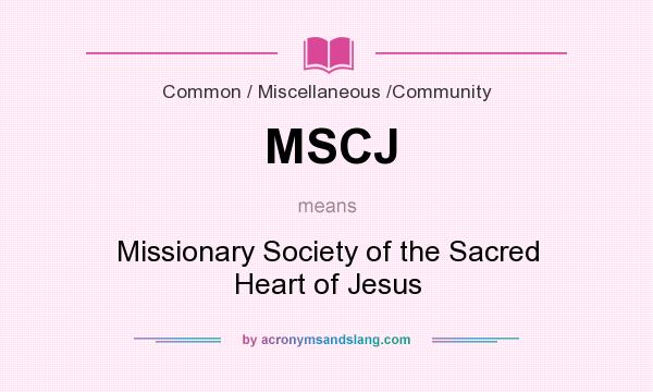 What does MSCJ mean? It stands for Missionary Society of the Sacred Heart of Jesus