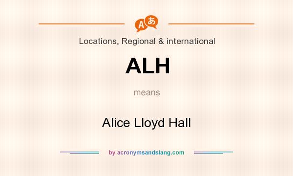What does ALH mean? It stands for Alice Lloyd Hall