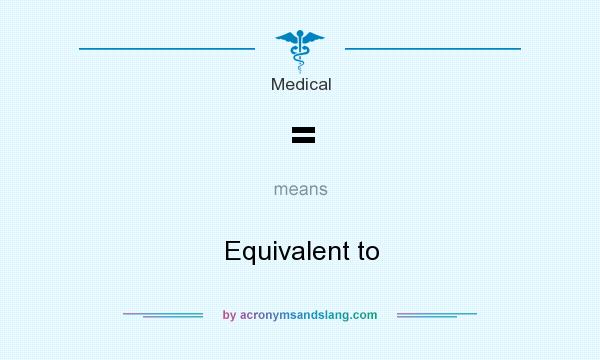 What does = mean? It stands for Equivalent to