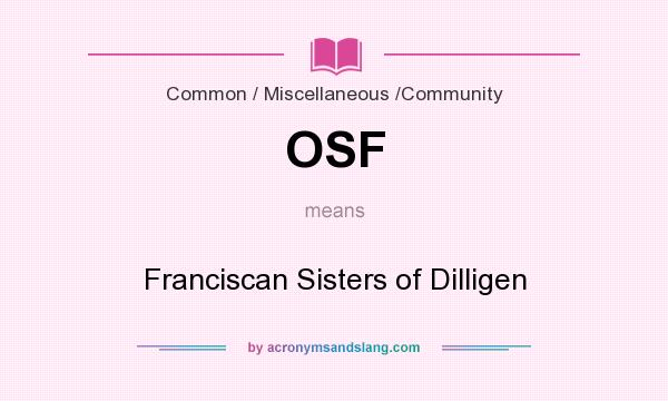 What does OSF mean? It stands for Franciscan Sisters of Dilligen