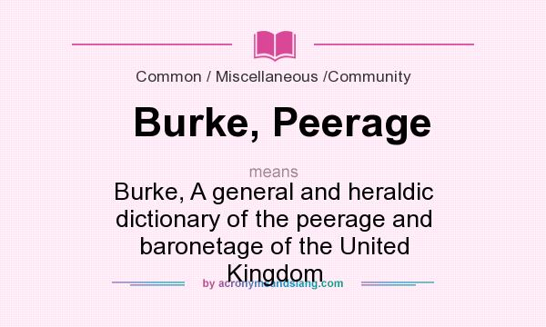What does Burke, Peerage mean? It stands for Burke, A general and heraldic dictionary of the peerage and baronetage of the United Kingdom