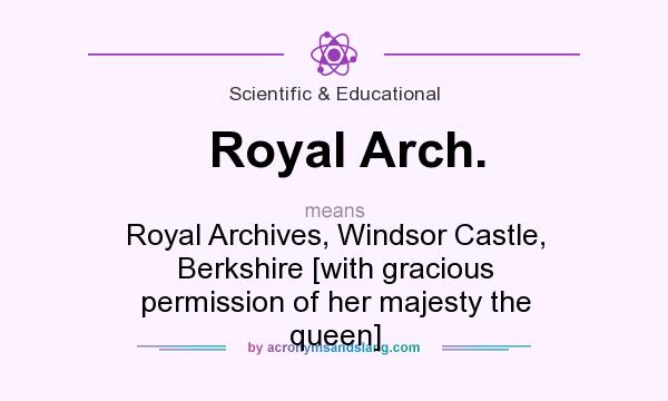 What does Royal Arch. mean? It stands for Royal Archives, Windsor Castle, Berkshire [with gracious permission of her majesty the queen]