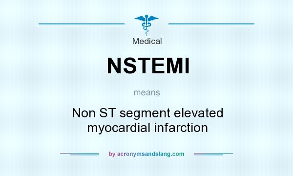 What does NSTEMI mean? It stands for Non ST segment elevated myocardial infarction