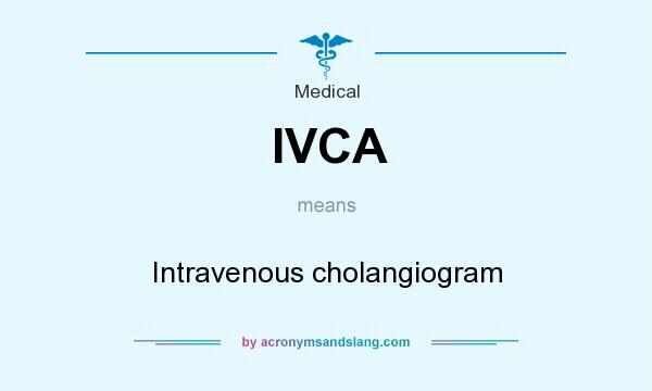 What does IVCA mean? It stands for Intravenous cholangiogram