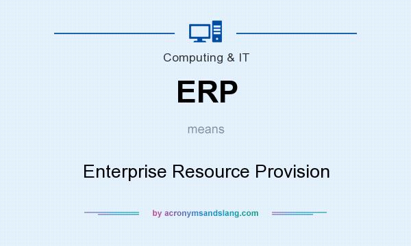 What does ERP mean? It stands for Enterprise Resource Provision