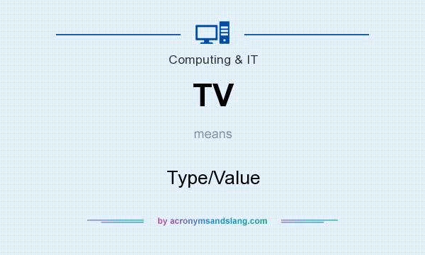 What does TV mean? It stands for Type/Value