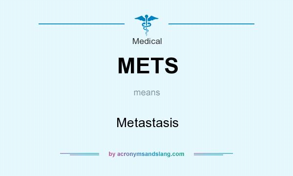 What does METS mean? It stands for Metastasis