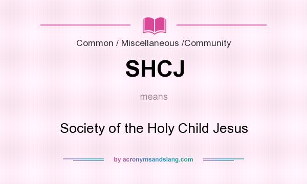 What does SHCJ mean? It stands for Society of the Holy Child Jesus
