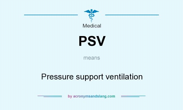 What does PSV mean? It stands for Pressure support ventilation