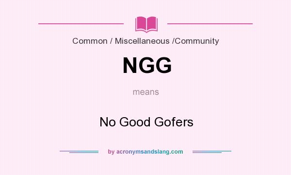 What does NGG mean? It stands for No Good Gofers