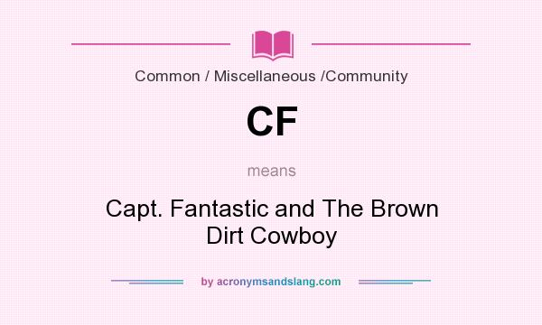 What does CF mean? It stands for Capt. Fantastic and The Brown Dirt Cowboy
